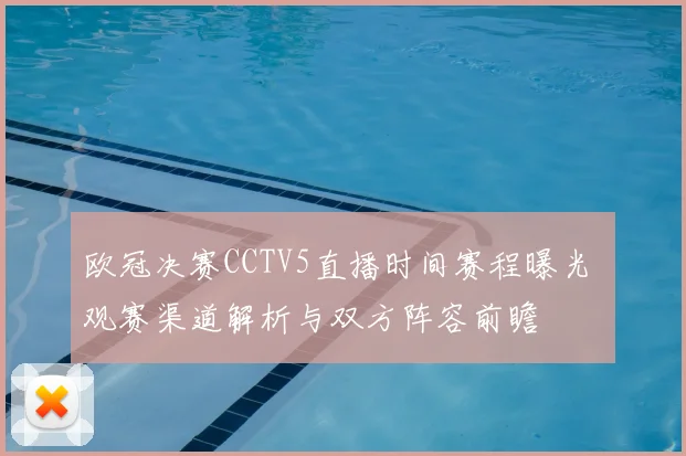 欧冠决赛CCTV5直播时间赛程曝光 观赛渠道解析与双方阵容前瞻